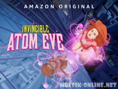 Непобедимый: Атомная Ева / Invincible: Atom Eve